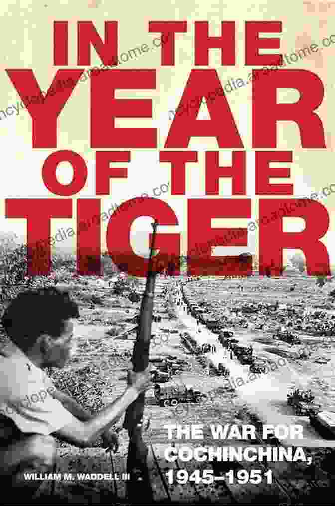 Book Cover Of The War For Cochinchina 1945 1951 Campaigns And Commanders 62 In The Year Of The Tiger: The War For Cochinchina 1945 1951 (Campaigns And Commanders 62)