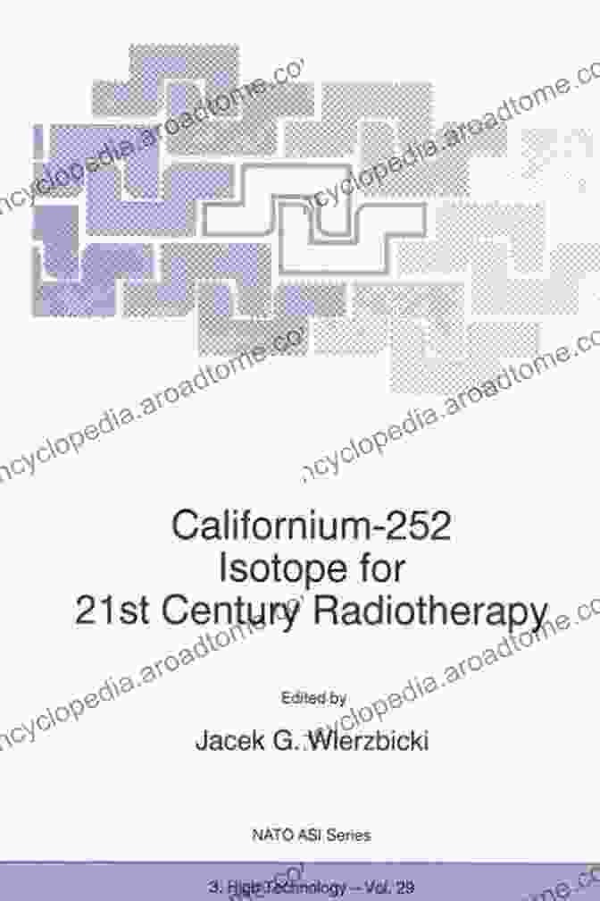 Californium 252 Isotope For 21st Century Radiotherapy Californium 252 Isotope For 21st Century Radiotherapy (NATO Science Partnership Subseries: 3 29)