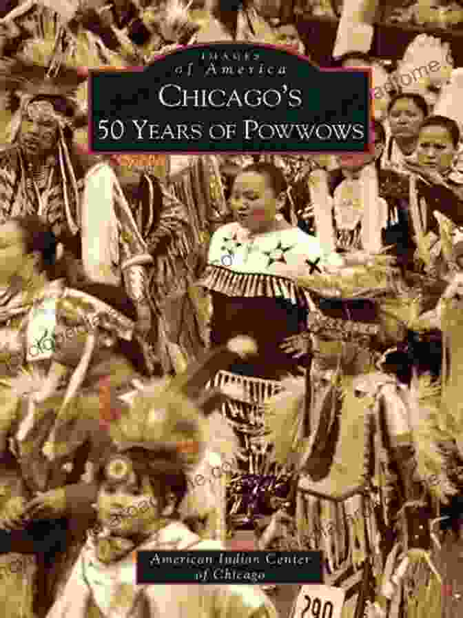 Chicago 50 Years Of Powwows Images Of America Chicago S 50 Years Of Powwows (Images Of America)