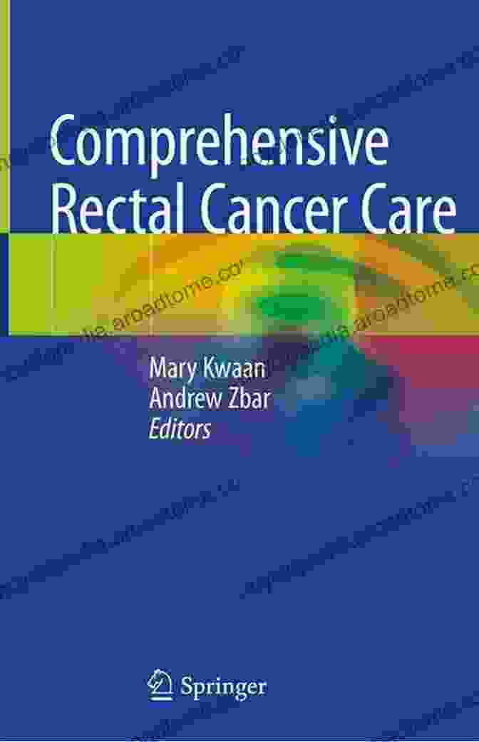 Comprehensive Rectal Cancer Care The Ultimate Resource For Patients And Their Loved Ones Comprehensive Rectal Cancer Care