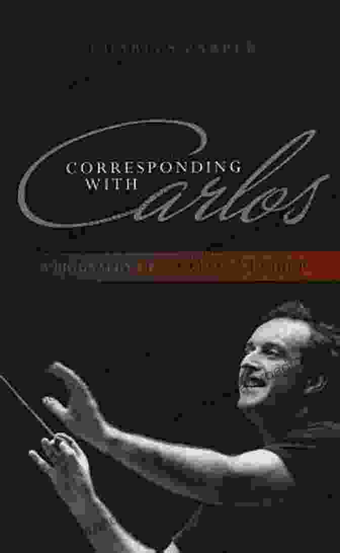 Cover Of The Book 'Corresponding With Carlos: A Biography Of Carlos Kleiber' Corresponding With Carlos: A Biography Of Carlos Kleiber