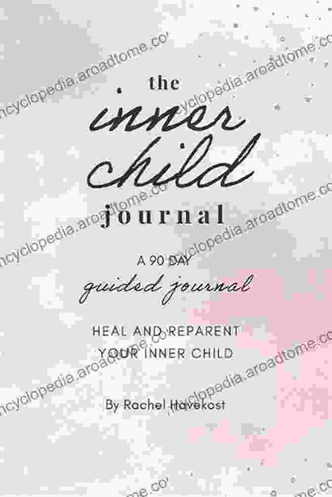 Creating Journals Book Inner Child Journal: A Comprehensive Guide To Connecting With Your Inner Child, Fostering Emotional Healing, And Unlocking Your Authentic Self Creating Journals (Book 6) Inner Child Journal