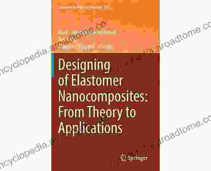 Designing Of Elastomer Nanocomposites Book Designing Of Elastomer Nanocomposites: From Theory To Applications (Advances In Polymer Science 275)