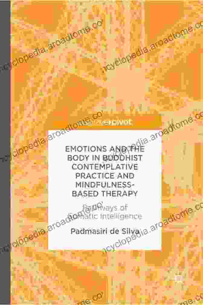 Emotions And The Body In Buddhist Contemplative Practice And Mindfulness Based Therapies Emotions And The Body In Buddhist Contemplative Practice And Mindfulness Based Therapy: Pathways Of Somatic Intelligence