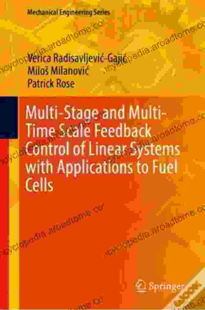 Multi Stage And Multi Time Scale Feedback Control Of Linear Systems With Multi Stage And Multi Time Scale Feedback Control Of Linear Systems With Applications To Fuel Cells (Mechanical Engineering Series)