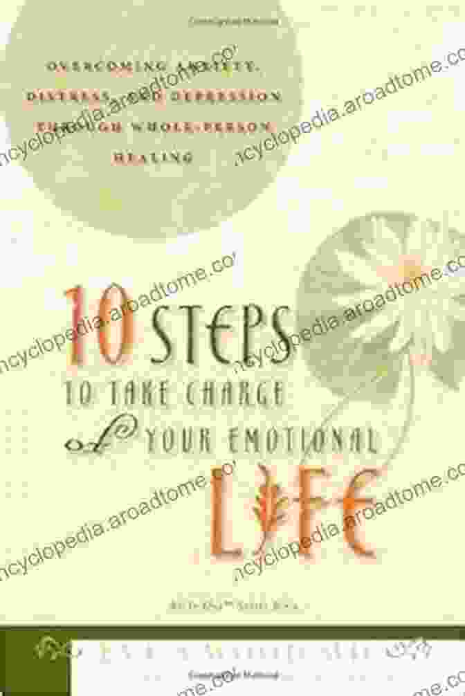 Overcoming Anxiety Distress And Depression Through Whole Person Healing In One 10 Steps To Take Charge Of Your Emotional Life: Overcoming Anxiety Distress And Depression Through Whole Person Healing (In One)