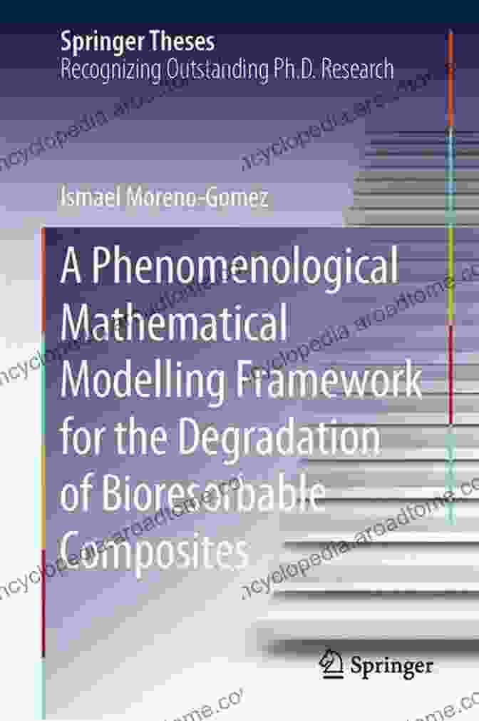 Phenomenological Mathematical Modelling Framework For The Degradation Of A Phenomenological Mathematical Modelling Framework For The Degradation Of Bioresorbable Composites (Springer Theses)