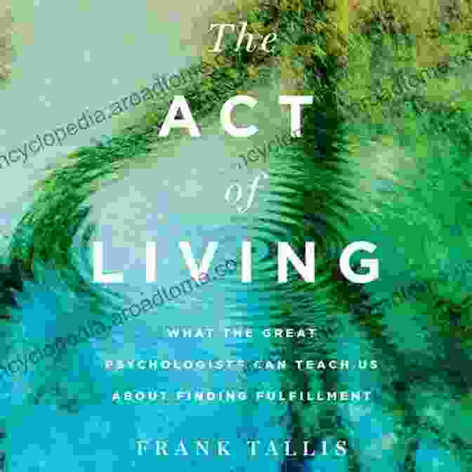 The Act Of Living Book Cover The Act Of Living: What The Great Psychologists Can Teach Us About Finding Fulfillment