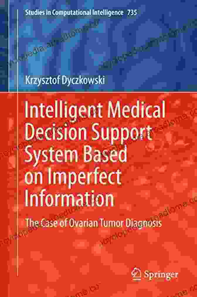 The Case Of Ovarian Tumor Diagnosis Studies In Computational Intelligence 735 Intelligent Medical Decision Support System Based On Imperfect Information: The Case Of Ovarian Tumor Diagnosis (Studies In Computational Intelligence 735)