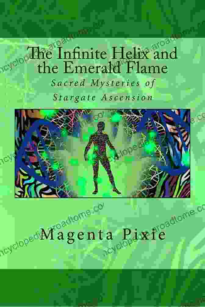 The Infinite Helix And The Emerald Flame Book Cover The Infinite Helix And The Emerald Flame: Sacred Mysteries Of Stargate Ascension