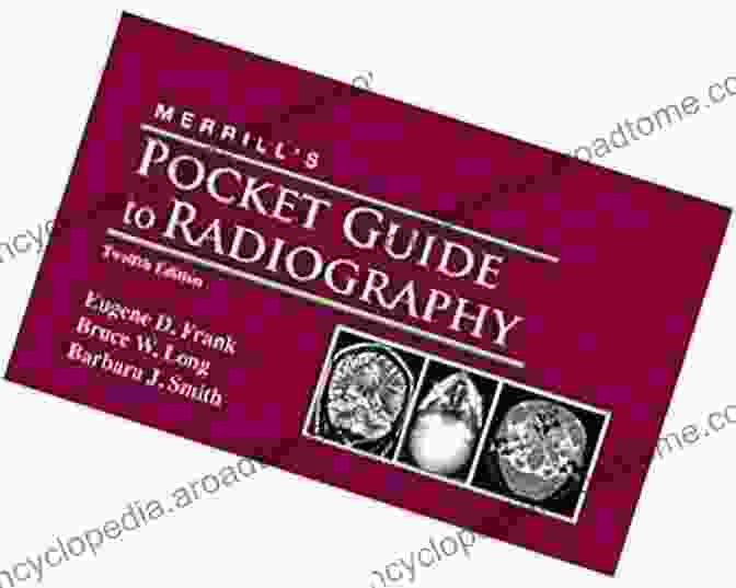 The Merrill Pocket Guide To Radiography, A Compact And Indispensable Reference Guide For Students And Professionals In The Field Of Radiography Merrill S Pocket Guide To Radiography E