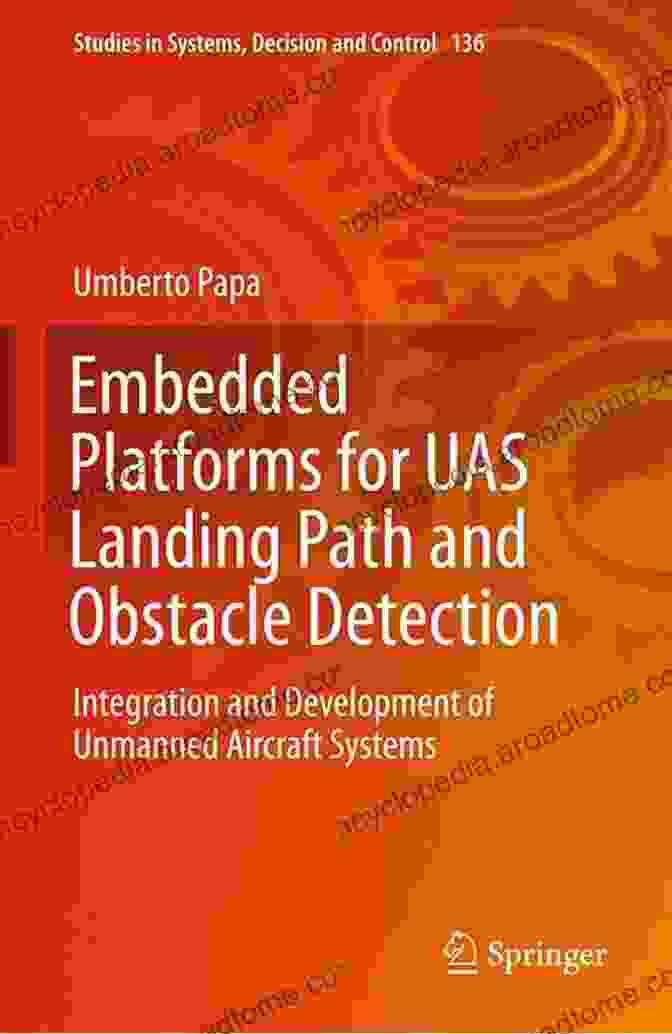 UAS Landing Path And Obstacle Detection Using Embedded Platforms Embedded Platforms For UAS Landing Path And Obstacle Detection: Integration And Development Of Unmanned Aircraft Systems (Studies In Systems Decision And Control 136)