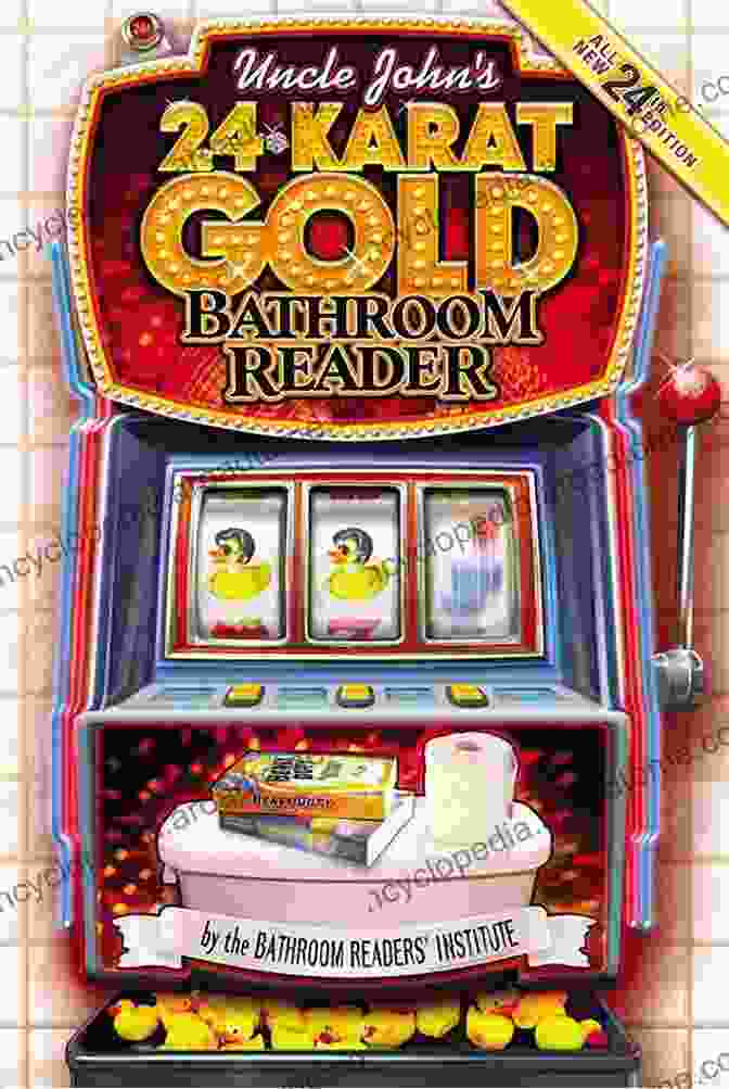 Uncle John's 24 Karat Gold Bathroom Reader Uncle John S 24 Karat Gold Bathroom Reader (Uncle John S Bathroom Reader Annual)