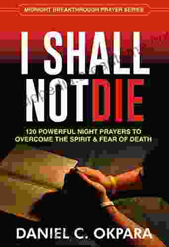 I SHALL NOT DIE: 120 Powerful Night Prayers to Overcome the Spirit and Fear of Death