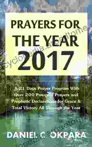Prayers For The Year 2024: A 21 Days Prayer Program With Over 200 Powerful Prayers And Prophetic Declarations For Grace Total Victory (New Year Prayers 1)