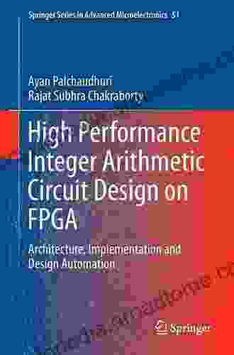 High Performance Integer Arithmetic Circuit Design On FPGA: Architecture Implementation And Design Automation (Springer In Advanced Microelectronics 51)