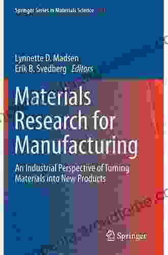 Materials Research For Manufacturing: An Industrial Perspective Of Turning Materials Into New Products (Springer In Materials Science 224)