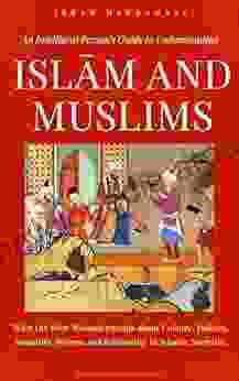 An Intelligent Person s Guide to Understanding Islam and Muslims: What the West Misunderstands about Culture Politics Sexuality Women and Rationality in Islamic Societies