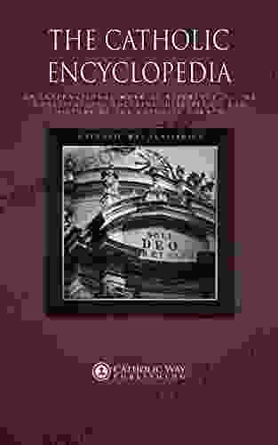 The Catholic Encyclopedia: An International Work of Reference on the Constitution Doctrine Discipline and History of the Catholic Church