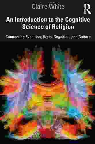 An Introduction To The Cognitive Science Of Religion: Connecting Evolution Brain Cognition And Culture