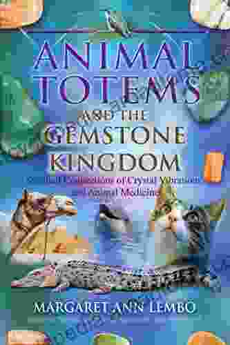 Animal Totems and the Gemstone Kingdom: Spiritual Connections of Crystal Vibrations and Animal Medicine