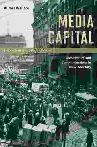 Media Capital: Architecture And Communications In New York City (History Of Communication)