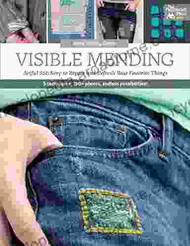 Visible Mending: Artful Stitchery To Repair And Refresh Your Favorite Things