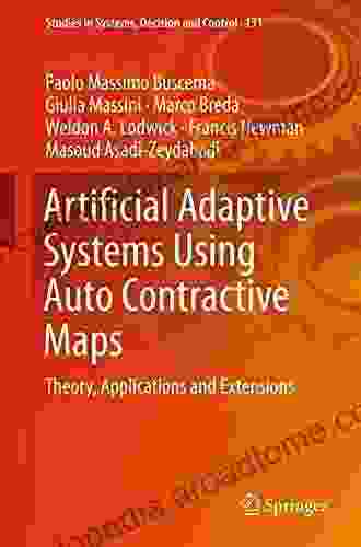 Artificial Adaptive Systems Using Auto Contractive Maps: Theory Applications And Extensions (Studies In Systems Decision And Control 131)