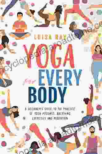 Yoga For Every Body: A Beginner S Guide To The Practice Of Yoga Postures Breathing Exercises And Meditation