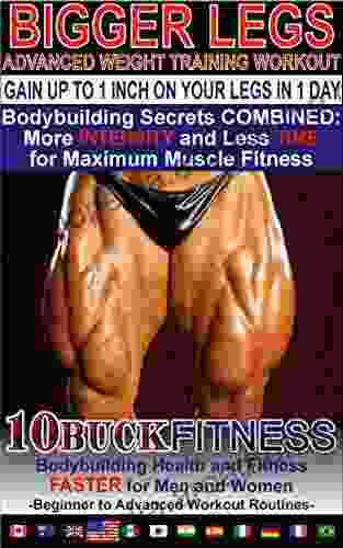 BIGGER LEGS ADVANCED WEIGHT TRAINING WORKOUTS GAIN UP TO 1 INCH ON YOUR LEGS WITH 1 DAY WORKOUT: Bodybuilding Secrets COMBINED More INTENSITY And To Advanced Workout Routines 4)