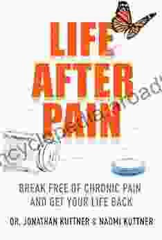 Life After Pain: Break Free Of Chronic Pain And Get Your Life Back