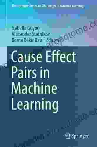 Cause Effect Pairs In Machine Learning (The Springer On Challenges In Machine Learning)