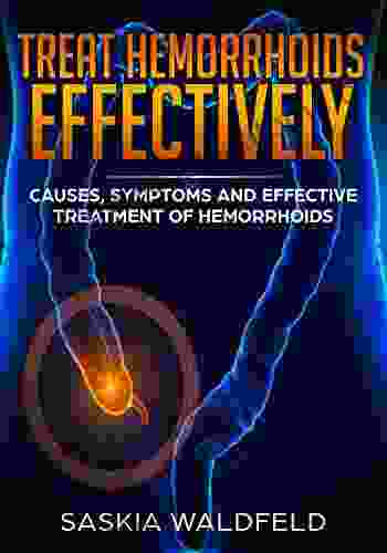 Treat Hemorrhoids Effectively: Causes Symptoms And Effective Treatment Of Hemorrhoids