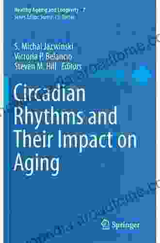 Circadian Rhythms And Their Impact On Aging (Healthy Ageing And Longevity 7)