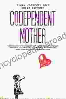 Codependent Mother: Codependency Cycle Recovery for a Daughter No more Toxic Emotional Abuse in Family Relationships A Guide to Cure Afflictions and Healing your Self Esteem