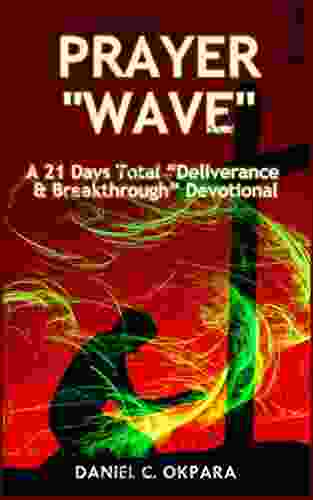 Prayer Wave: A 21 Days Total Deliverance Breakthrough Devotional: 500 Powerful Prayers Declarations To Arrest Stubborn Demonic Problems Dislodge Spiritual Your Blessings (Spiritual Warfare 3)