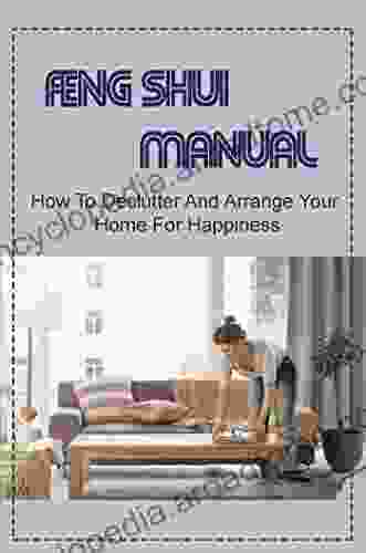 Feng Shui Manual: How To Declutter And Arrange Your Home For Happiness