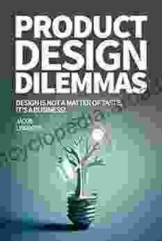 Product Design Dilemmas: Design Is Not A Matter Of Taste It S A Business (Progressive Design 1)