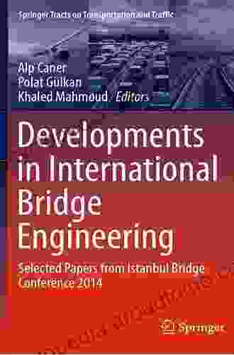 Developments In International Bridge Engineering: Selected Papers From Istanbul Bridge Conference 2024 (Springer Tracts On Transportation And Traffic 9)