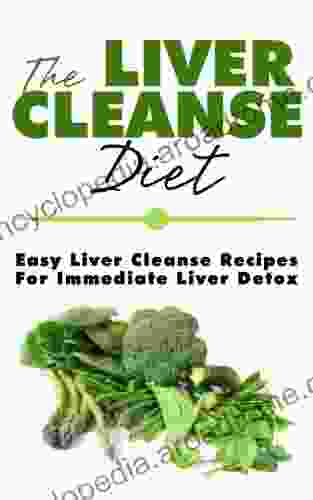 The Liver Cleanse Diet: Easy Liver Cleanse Recipes For Immediate Liver Detox (Body Cleanse Detox Detox Diet Clean Eating Healthy Detox Healthy Eating 1)