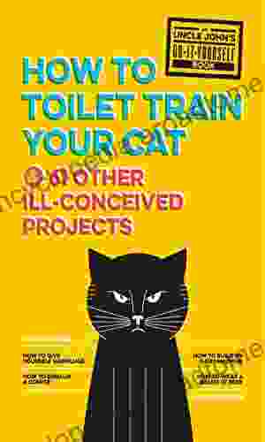 Uncle John S How To Toilet Train Your Cat: And 61 Other Ill Conceived Projects (Uncle John S Bathroom Reader)
