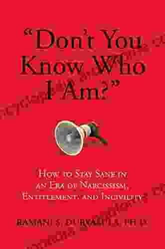 Don t You Know Who I Am? : How to Stay Sane in an Era of Narcissism Entitlement and Incivility