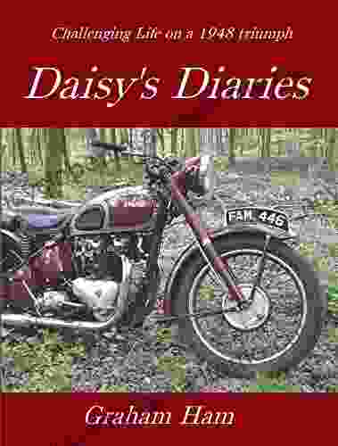 Challenging Life On A 1948 Triumph Motorcycle: Daisy S Diary (Daisy S Diaries 1)