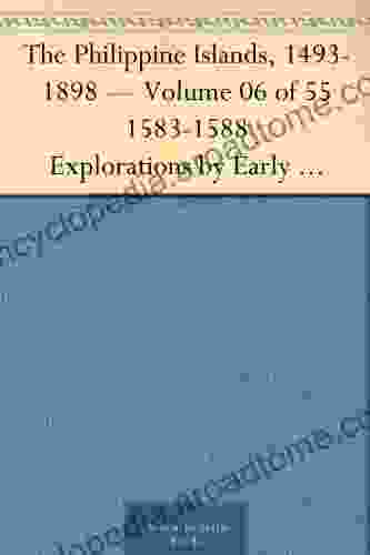 The Philippine Islands 1493 1898 Volume 06 of 55 1583 1588 Explorations by Early Navigators Descriptions of the Islands and Their Peoples Their History to the Close of the Nineteenth Century