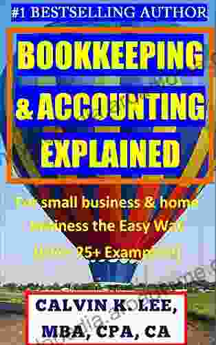 BOOKKEEPING ACCOUNTING EXPLAINED: For Small Business Home Business the Easy Way (Over 25+ Examples ) ((Bookkeeping Accounting Quickbooks Simply Accounting Sage ACCPAC))