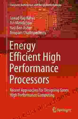 Energy Efficient High Performance Processors: Recent Approaches For Designing Green High Performance Computing (Computer Architecture And Design Methodologies)