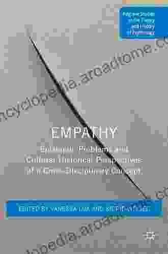 Empathy: Epistemic Problems And Cultural Historical Perspectives Of A Cross Disciplinary Concept (Palgrave Studies In The Theory And History Of Psychology)