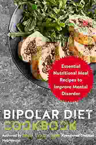Bipolar Diet Cookbook: Essential Nutritional Meal Recipes To Improve Mental Disorder