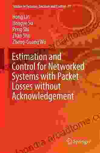 Estimation And Control For Networked Systems With Packet Losses Without Acknowledgement (Studies In Systems Decision And Control 77)