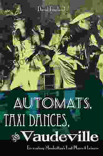 Automats Taxi Dances and Vaudeville: Excavating Manhattan s Lost Places of Leisure